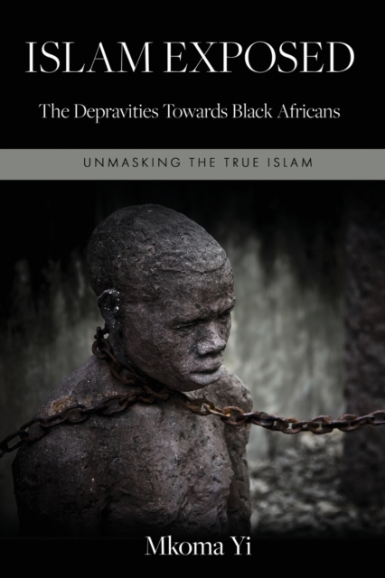 Islam Exposed : The Depravities Towards Black Africans, Paperback / softback Book