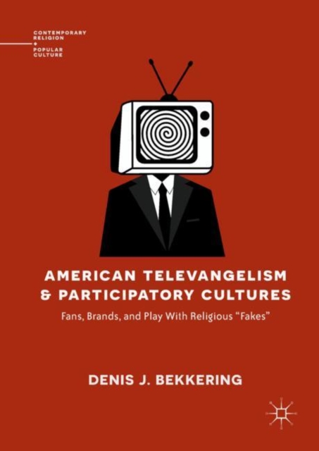 American Televangelism and Participatory Cultures : Fans, Brands, and Play With Religious "Fakes", Hardback Book
