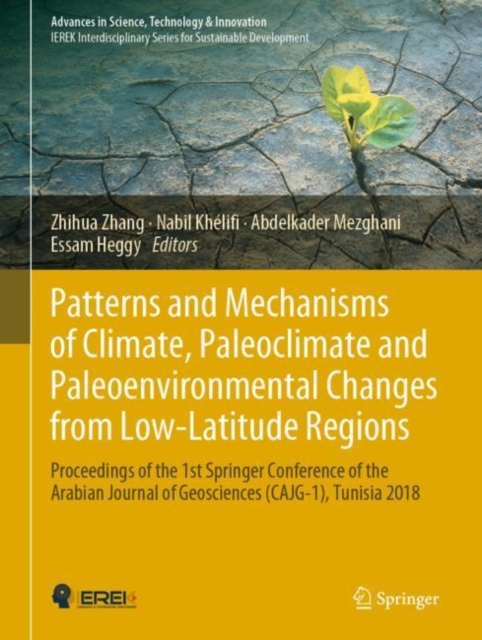 Patterns and Mechanisms of Climate, Paleoclimate and Paleoenvironmental Changes from Low-Latitude Regions : Proceedings of the 1st Springer Conference of the Arabian Journal of Geosciences (CAJG-1), T, Hardback Book