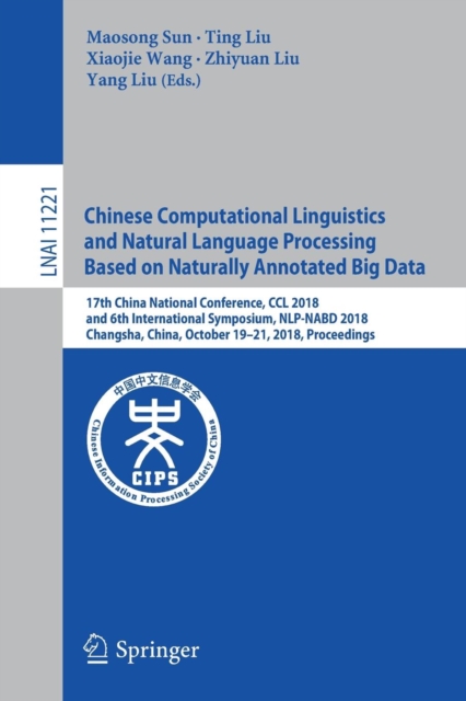 Chinese Computational Linguistics and Natural Language Processing Based on Naturally Annotated Big Data : 17th China National Conference, CCL 2018, and 6th International Symposium, NLP-NABD 2018, Chan, Paperback / softback Book