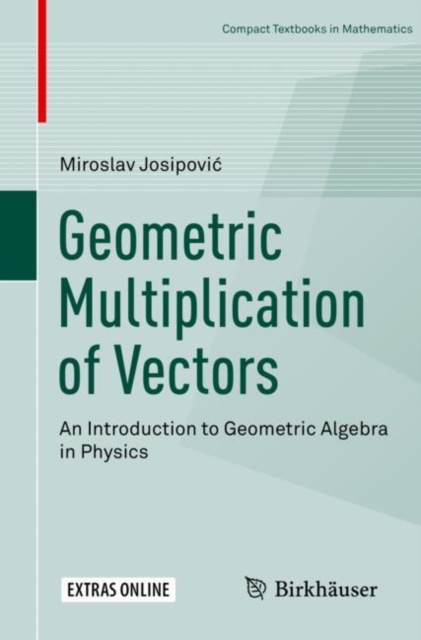 Geometric Multiplication of Vectors : An Introduction to Geometric Algebra in Physics, PDF eBook