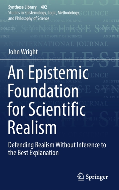 An Epistemic Foundation for Scientific Realism : Defending Realism Without Inference to the Best Explanation, Hardback Book