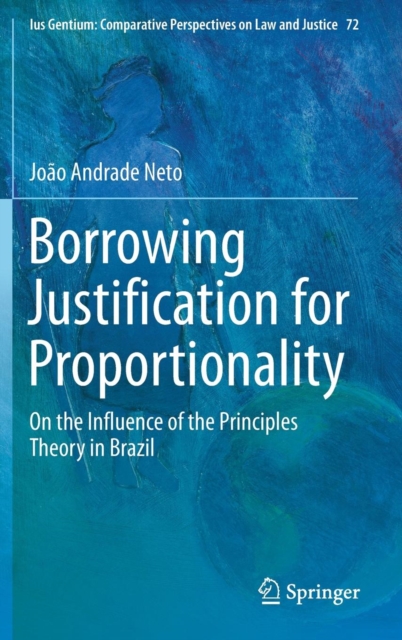 Borrowing Justification for Proportionality : On the Influence of the Principles Theory in Brazil, Hardback Book