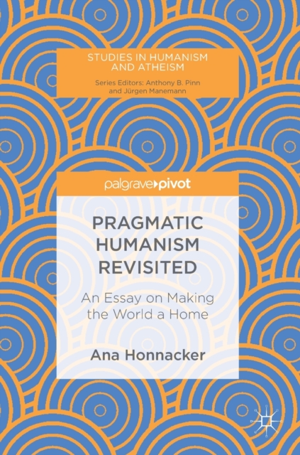 Pragmatic Humanism Revisited : An Essay on Making the World a Home, Hardback Book