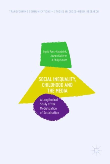 Social Inequality, Childhood and the Media : A Longitudinal Study of the Mediatization of Socialisation, Hardback Book