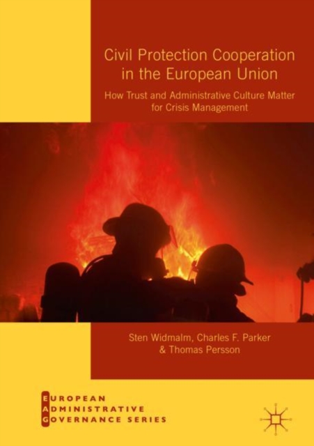 Civil Protection Cooperation in the European Union : How Trust and Administrative Culture Matter for Crisis Management, Hardback Book