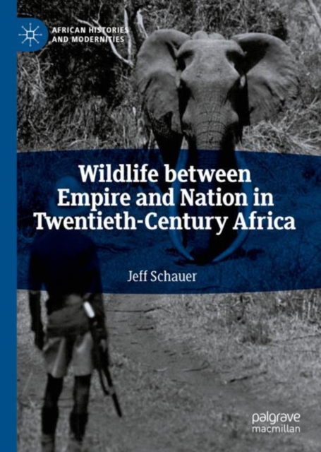 Wildlife between Empire and Nation in Twentieth-Century Africa, Hardback Book