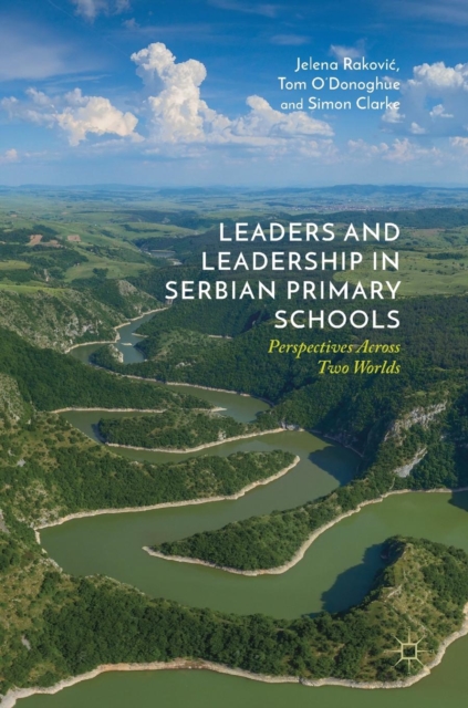 Leaders and Leadership in Serbian Primary Schools : Perspectives Across Two Worlds, Hardback Book