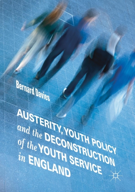 Austerity, Youth Policy and the Deconstruction of the Youth Service in England, Paperback / softback Book