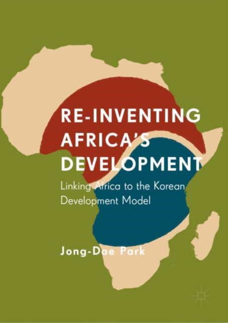 Re-Inventing Africa's Development : Linking Africa to the Korean Development Model, Hardback Book