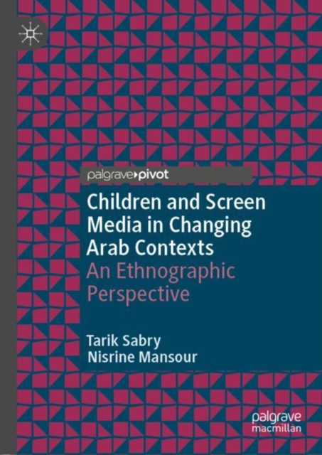 Children and Screen Media in Changing Arab Contexts : An Ethnographic Perspective, Hardback Book