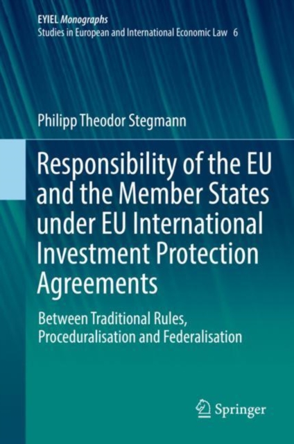 Responsibility of the EU and the Member States under EU International Investment Protection Agreements : Between Traditional Rules, Proceduralisation and Federalisation, Hardback Book