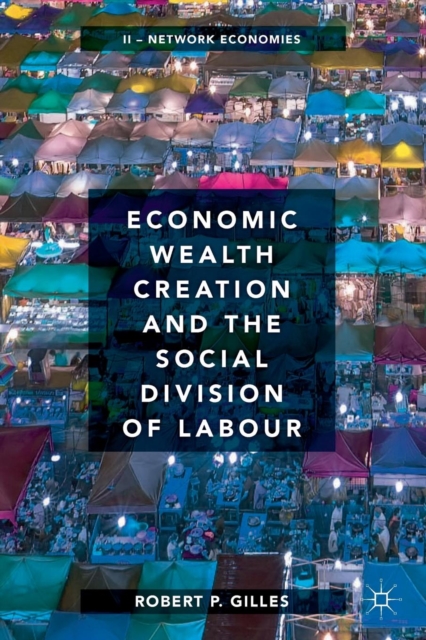 Economic Wealth Creation and the Social Division of Labour : Volume II: Network Economies, Paperback / softback Book