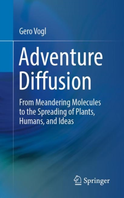 Adventure Diffusion : From Meandering Molecules to the Spreading of Plants, Humans, and Ideas, Hardback Book