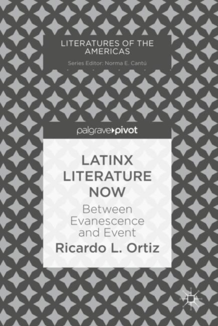 Latinx Literature Now : Between Evanescence and Event, Hardback Book
