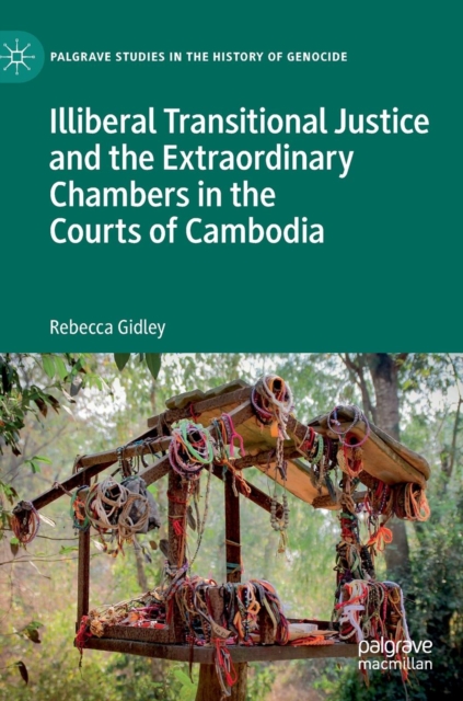 Illiberal Transitional Justice and the Extraordinary Chambers in the Courts of Cambodia, Hardback Book