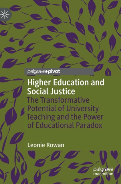 Higher Education and Social Justice : The Transformative Potential of University Teaching and the Power of Educational Paradox, Hardback Book