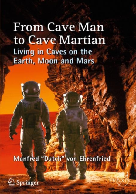 From Cave Man to Cave Martian : Living in Caves on the Earth, Moon and Mars, Paperback / softback Book