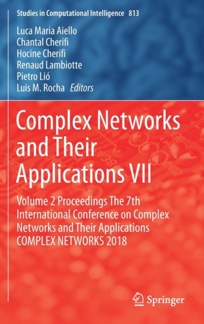 Complex Networks and Their Applications VII : Volume 2 Proceedings The 7th International Conference on Complex Networks and Their Applications COMPLEX NETWORKS 2018, Hardback Book