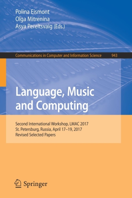Language, Music and Computing : Second International Workshop, LMAC 2017, St. Petersburg, Russia, April 17-19, 2017, Revised Selected Papers, Paperback / softback Book
