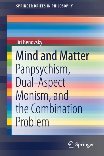 Mind and Matter : Panpsychism, Dual-Aspect Monism, and the Combination Problem, Paperback / softback Book