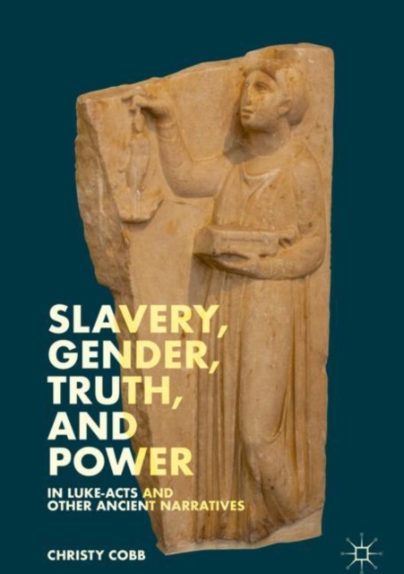 Slavery, Gender, Truth, and Power in Luke-Acts and Other Ancient Narratives, Hardback Book