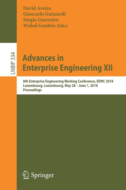 Advances in Enterprise Engineering XII : 8th Enterprise Engineering Working Conference, EEWC 2018, Luxembourg, Luxembourg, May 28 - June 1, 2018, Proceedings, Paperback / softback Book