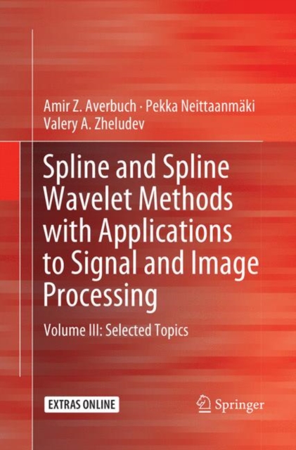Spline and Spline Wavelet Methods with Applications to Signal and Image Processing : Volume III: Selected Topics, Paperback / softback Book