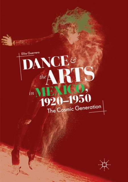 Dance and the Arts in Mexico, 1920-1950 : The Cosmic Generation, Paperback / softback Book