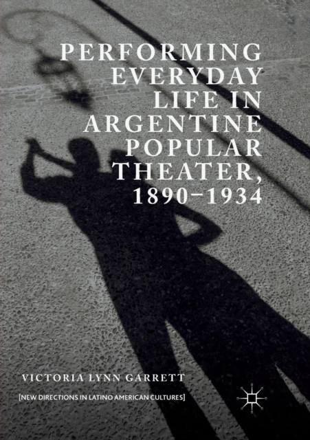 Performing Everyday Life in Argentine Popular Theater, 1890-1934, Paperback / softback Book