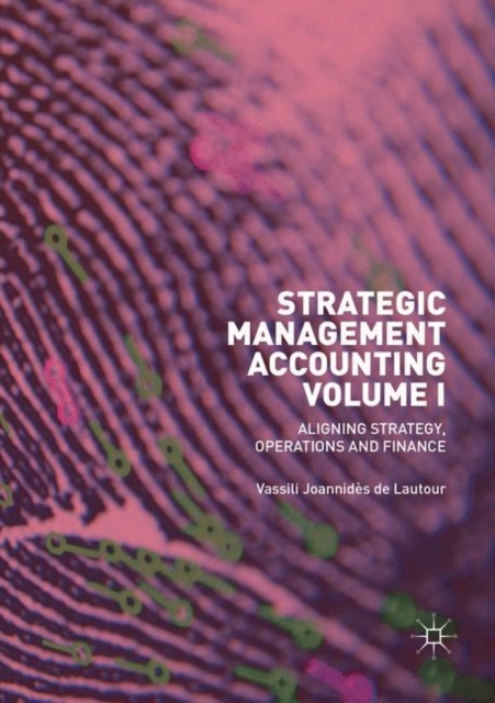 Strategic Management Accounting, Volume I : Aligning Strategy, Operations and Finance, Paperback / softback Book