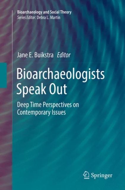 Bioarchaeologists Speak Out : Deep Time Perspectives on Contemporary Issues, Paperback / softback Book