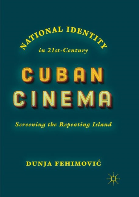 National Identity in 21st-Century Cuban Cinema : Screening the Repeating Island, Paperback / softback Book