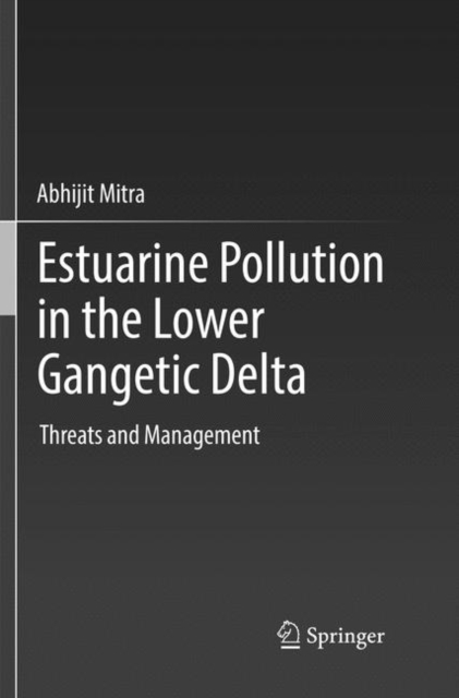 Estuarine Pollution in the Lower Gangetic Delta : Threats and Management, Paperback / softback Book