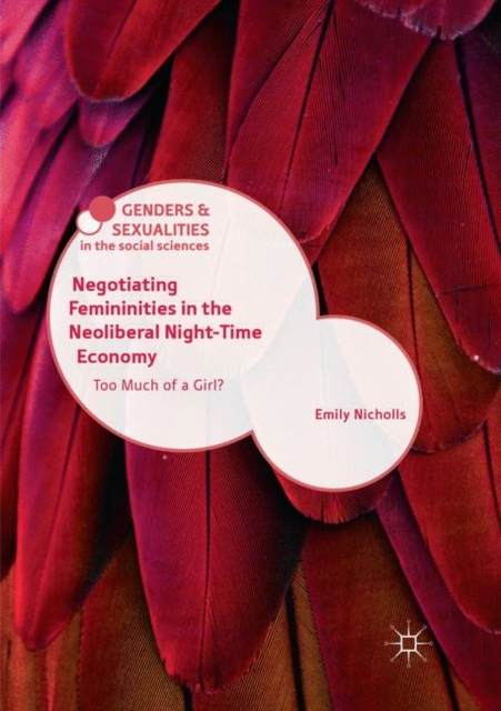 Negotiating Femininities in the Neoliberal Night-Time Economy : Too Much of a Girl?, Paperback / softback Book