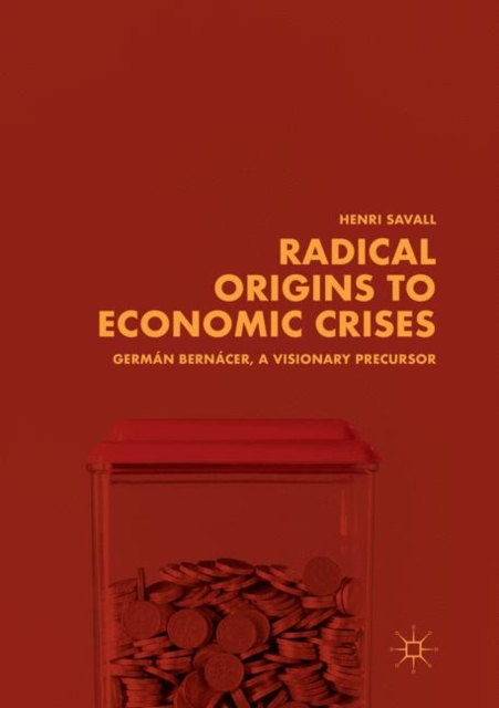 Radical Origins to Economic Crises : German Bernacer, A Visionary Precursor, Paperback / softback Book