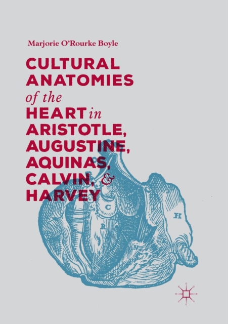 Cultural Anatomies of the Heart in Aristotle, Augustine, Aquinas, Calvin, and Harvey, Paperback / softback Book