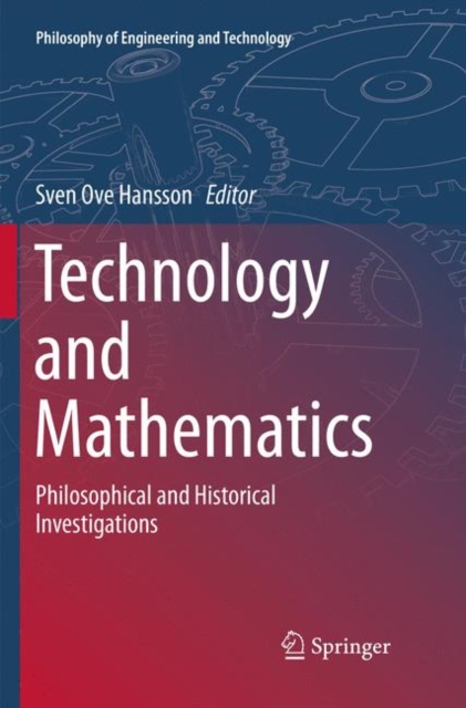 Technology and Mathematics : Philosophical and Historical Investigations, Paperback / softback Book