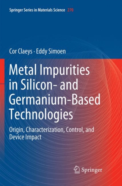 Metal Impurities in Silicon- and Germanium-Based Technologies : Origin, Characterization, Control, and Device Impact, Paperback / softback Book