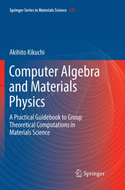 Computer Algebra and Materials Physics : A Practical Guidebook to Group Theoretical Computations in Materials Science, Paperback / softback Book