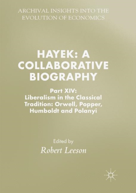 Hayek: A Collaborative Biography : Part XIV: Liberalism in the Classical Tradition: Orwell, Popper, Humboldt and Polanyi, Paperback / softback Book