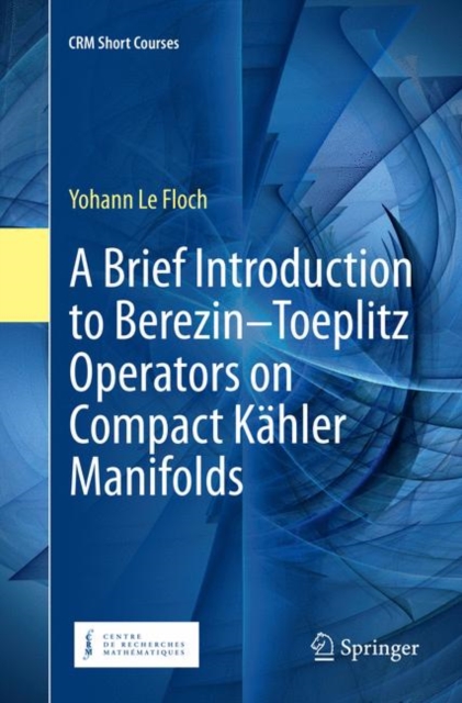 A Brief Introduction to Berezin-Toeplitz Operators on Compact Kahler Manifolds, Paperback / softback Book