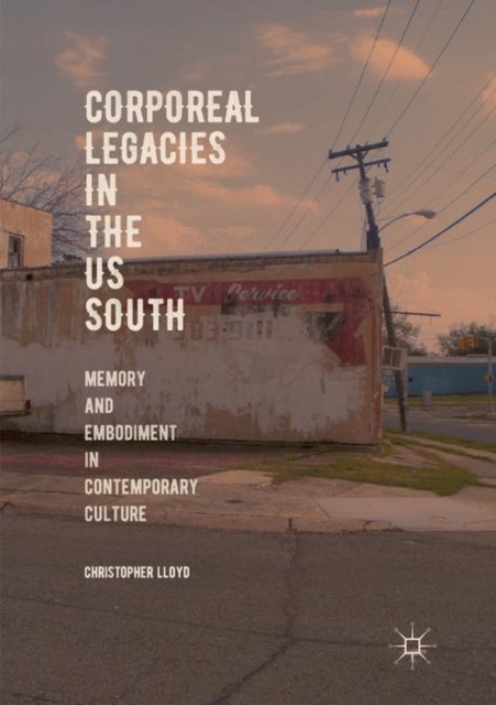 Corporeal Legacies in the US South : Memory and Embodiment in Contemporary Culture, Paperback / softback Book