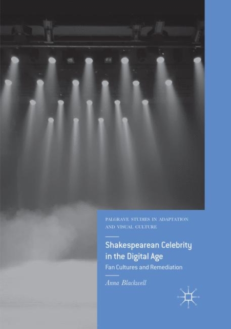 Shakespearean Celebrity in the Digital Age : Fan Cultures and Remediation, Paperback / softback Book