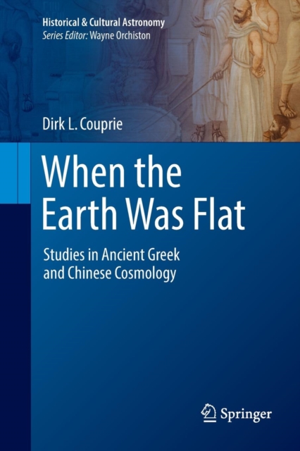 When the Earth Was Flat : Studies in Ancient Greek and Chinese Cosmology, Paperback / softback Book