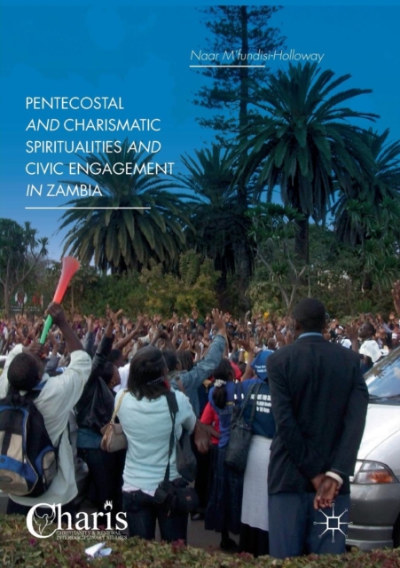 Pentecostal and Charismatic Spiritualities and Civic Engagement in Zambia, Paperback / softback Book