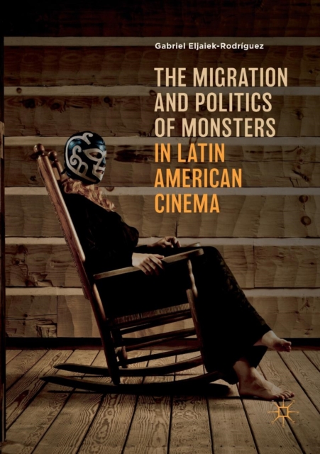 The Migration and Politics of Monsters in Latin American Cinema, Paperback / softback Book