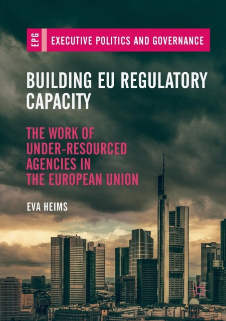 Building EU Regulatory Capacity : The Work of Under-Resourced Agencies in the European Union, Paperback / softback Book