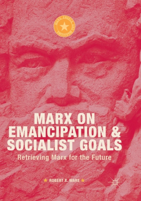 Marx on Emancipation and Socialist Goals : Retrieving Marx for the Future, Paperback / softback Book