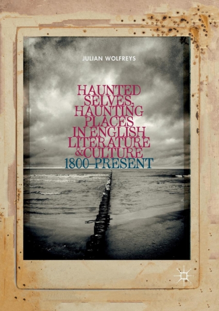 Haunted Selves, Haunting Places in English Literature and Culture : 1800-Present, Paperback / softback Book